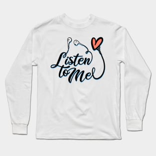 Listen to me Long Sleeve T-Shirt